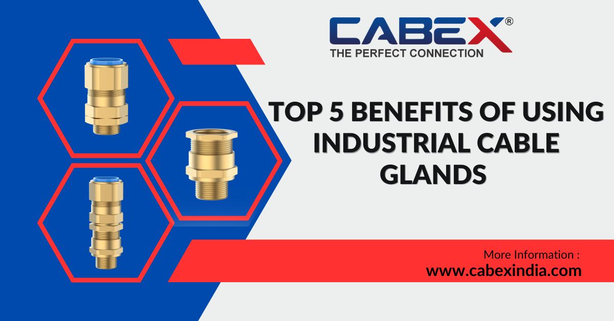 You are currently viewing Top 5 Benefits of Using Industrial Cable Glands – CabexIndia