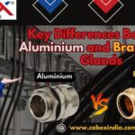 Key Differences Between Aluminium and Brass Cable Glands