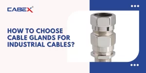 Read more about the article How to Choose Cable Glands for Industrial Cables?
