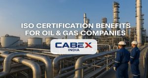 Read more about the article ISO Certification: Key Advantages for Oil & Gas Companies – Insights by CabexIndia