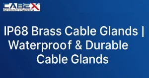 Read more about the article IP68 Brass Cable Glands | Waterproof & Durable Cable Glands