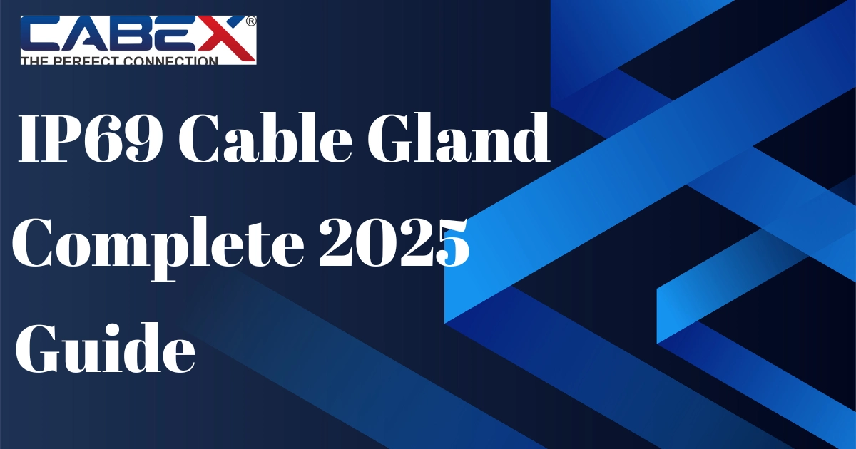 You are currently viewing IP69 Cable Gland – Complete 2025 Guide by Cabex India