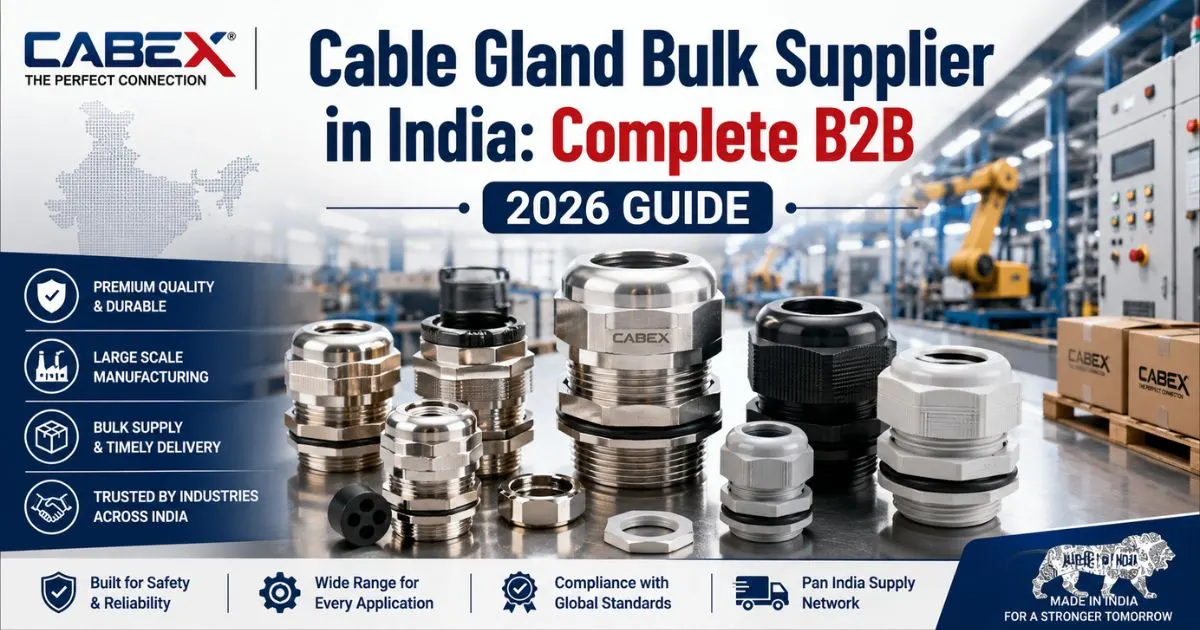 Cable Gland Bulk Supplier in India: Complete B2B 2026 Guide
