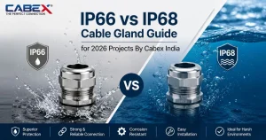 Read more about the article IP66 vs IP68 Cable Gland Guide for 2026 Projects By Cabex India